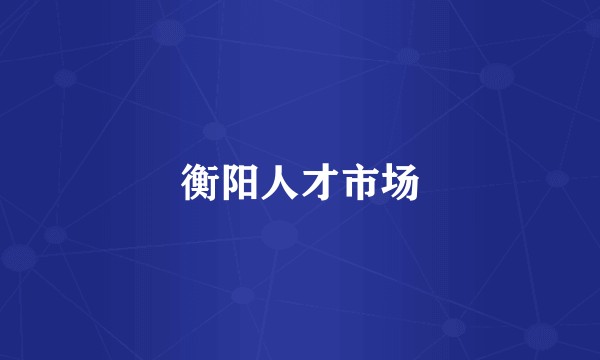 衡阳人才市场