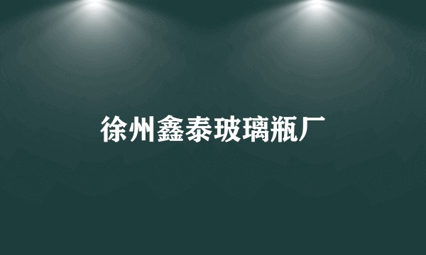 徐州鑫泰玻璃瓶厂