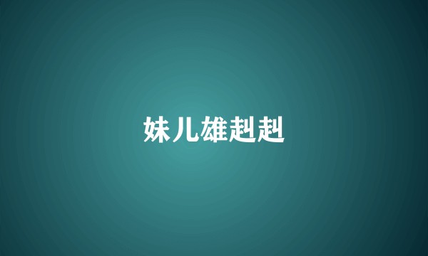 妹儿雄赳赳