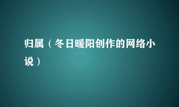 归属（冬日暖阳创作的网络小说）