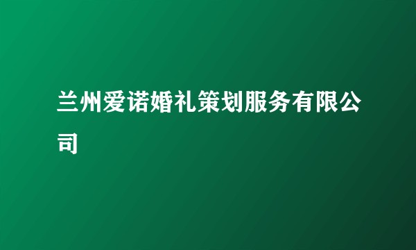 兰州爱诺婚礼策划服务有限公司