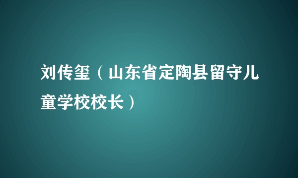 刘传玺（山东省定陶县留守儿童学校校长）