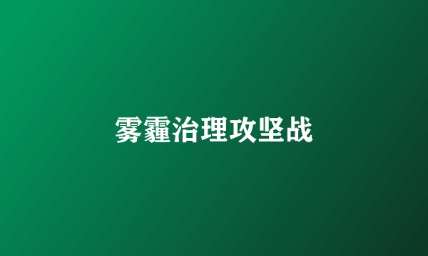 雾霾治理攻坚战
