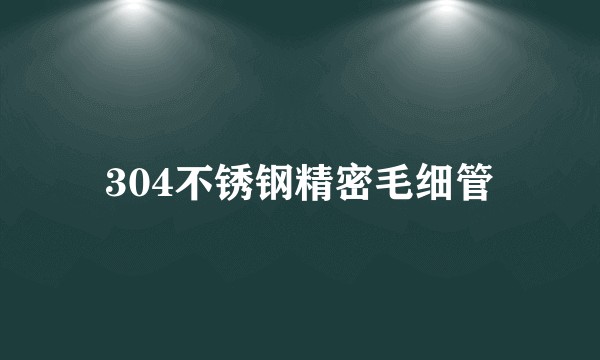 304不锈钢精密毛细管