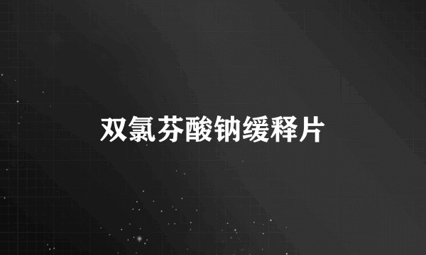 双氯芬酸钠缓释片