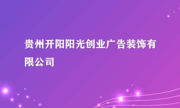 贵州开阳阳光创业广告装饰有限公司