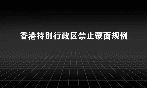 香港特别行政区禁止蒙面规例