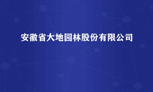 安徽省大地园林股份有限公司