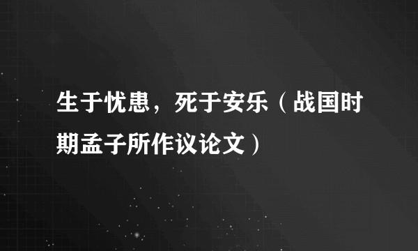 生于忧患，死于安乐（战国时期孟子所作议论文）