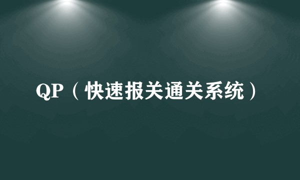 QP（快速报关通关系统）