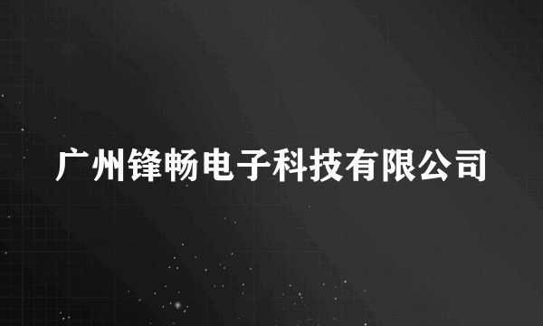 广州锋畅电子科技有限公司
