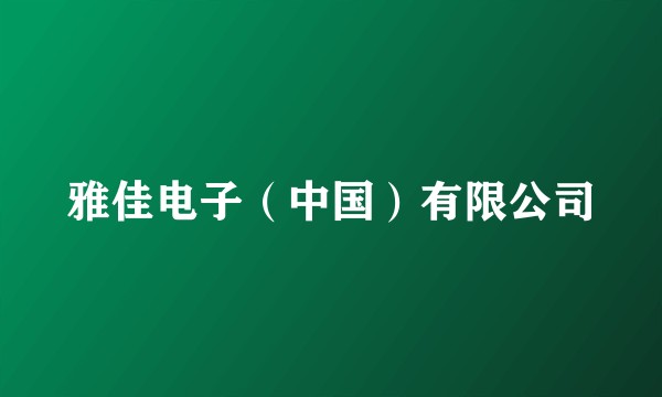 雅佳电子(中国)有限公司