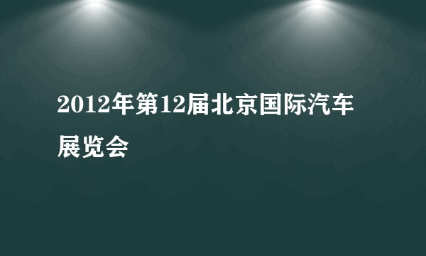 2012年第12届北京国际汽车展览会