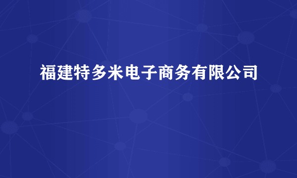 福建特多米电子商务有限公司