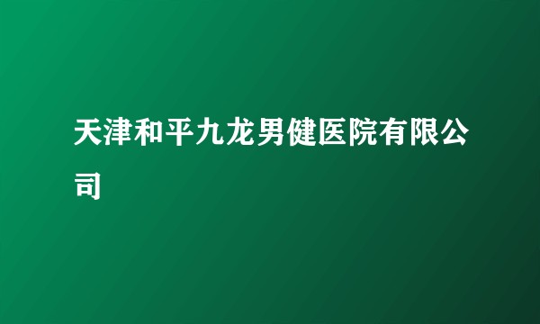 天津和平九龙男健医院有限公司