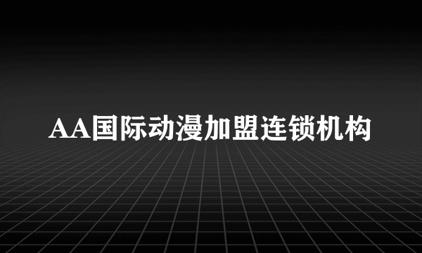 AA国际动漫加盟连锁机构