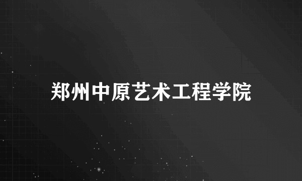 郑州中原艺术工程学院