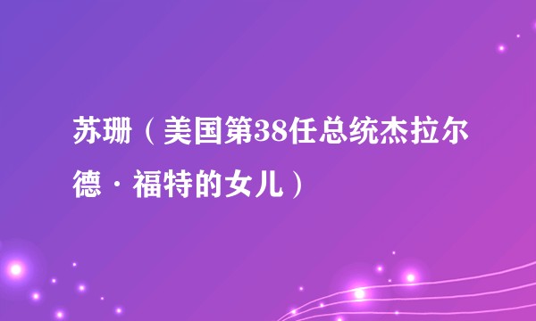 苏珊（美国第38任总统杰拉尔德·福特的女儿）