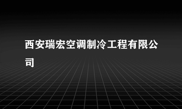西安瑞宏空调制冷工程有限公司