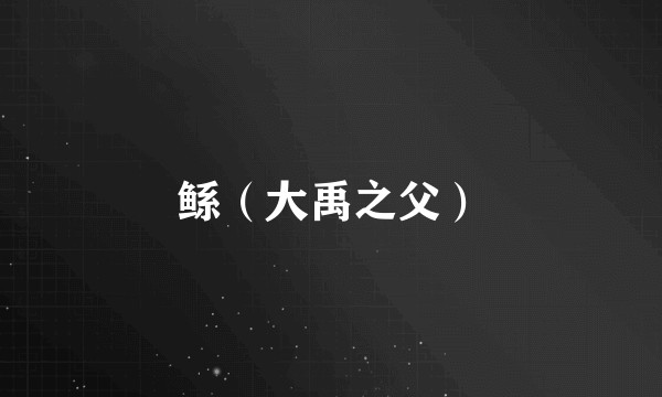 鲧（大禹之父）