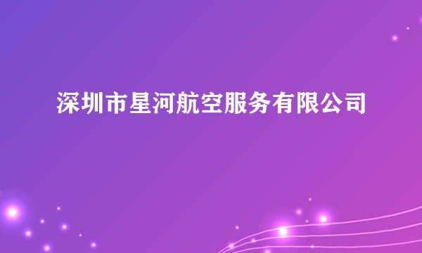 深圳市星河航空服务有限公司