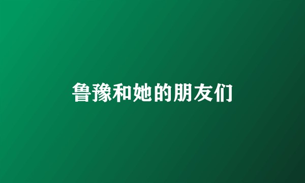 鲁豫和她的朋友们