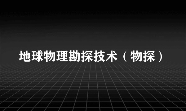 地球物理勘探技术（物探）