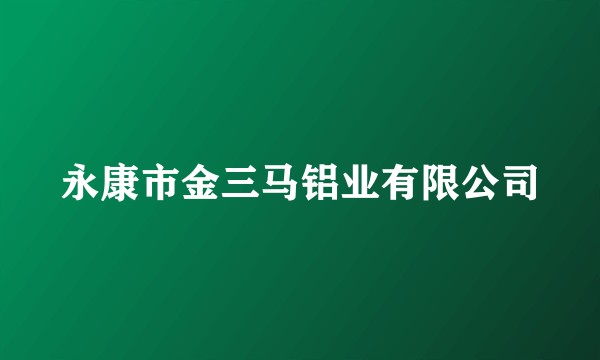 永康市金三马铝业有限公司