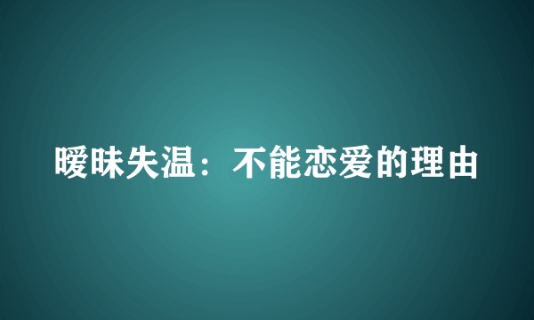 暧昧失温：不能恋爱的理由
