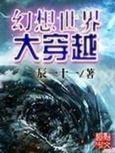 幻想世界大穿越（辰一十一创作的诸天无限类网络小说）