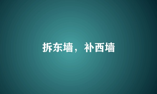 拆东墙，补西墙