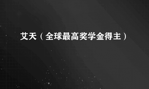 艾天（全球最高奖学金得主）