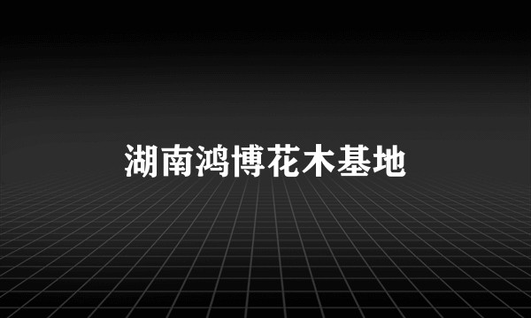 湖南鸿博花木基地