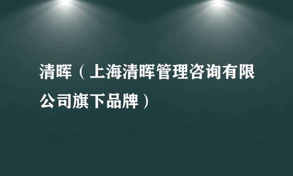 清晖（上海清晖管理咨询有限公司旗下品牌）
