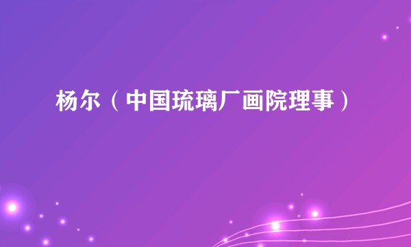 杨尔（中国琉璃厂画院理事）
