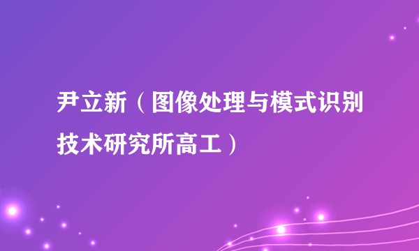尹立新（图像处理与模式识别技术研究所高工）