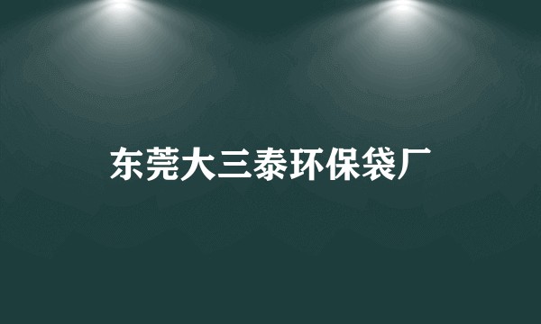 东莞大三泰环保袋厂