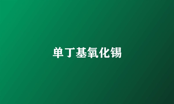 单丁基氧化锡
