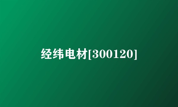 经纬电材[300120]