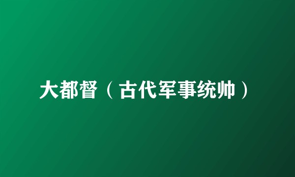 大都督（古代军事统帅）