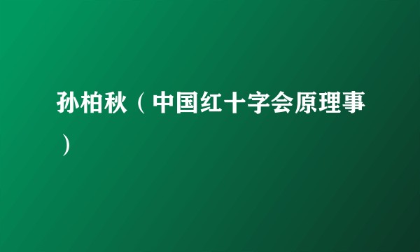 孙柏秋（中国红十字会原理事）