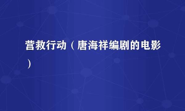 营救行动（唐海祥编剧的电影）