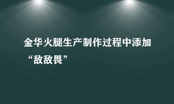 金华火腿生产制作过程中添加“敌敌畏”