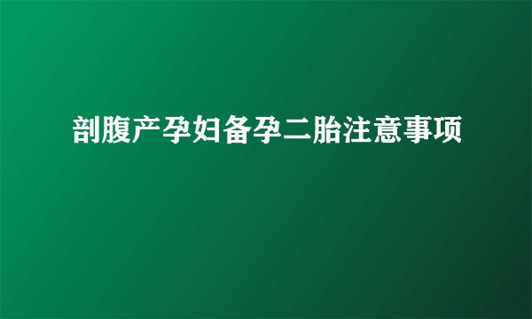剖腹产孕妇备孕二胎注意事项