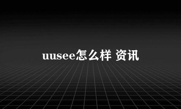uusee怎么样 资讯