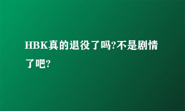 HBK真的退役了吗?不是剧情了吧?