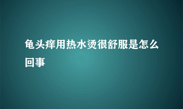 龟头痒用热水烫很舒服是怎么回事