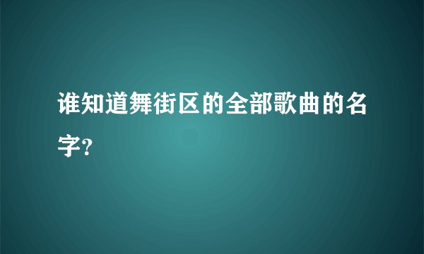 谁知道舞街区的全部歌曲的名字?