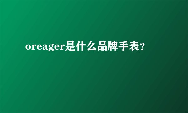 oreager是什么品牌手表？