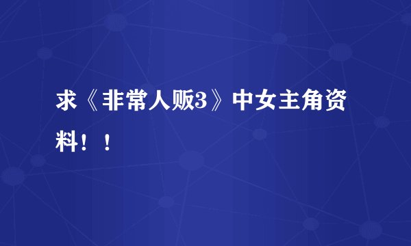 求《非常人贩3》中女主角资料！！